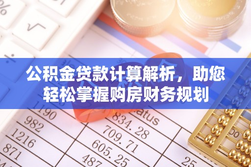 顺德公积金贷款计算解析，助您轻松掌握购房财务规划