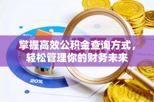 顺德掌握高效公积金查询方式，轻松管理你的财务未来