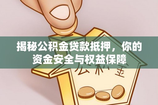 顺德揭秘公积金贷款抵押，你的资金安全与权益保障