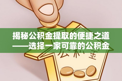 顺德揭秘公积金提取的便捷之道——选择一家可靠的公积金提取代办公司