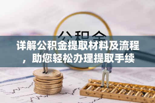 顺德详解公积金提取材料及流程，助您轻松办理提取手续
