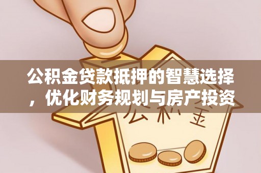 顺德公积金贷款抵押的智慧选择，优化财务规划与房产投资