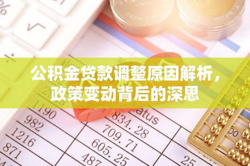 顺德公积金贷款调整原因解析，政策变动背后的深思