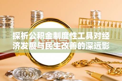 顺德探析公积金制度性工具对经济发展与民生改善的深远影响
