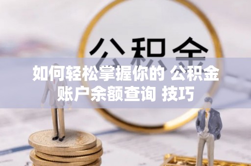 顺德如何轻松掌握你的 公积金账户余额查询 技巧