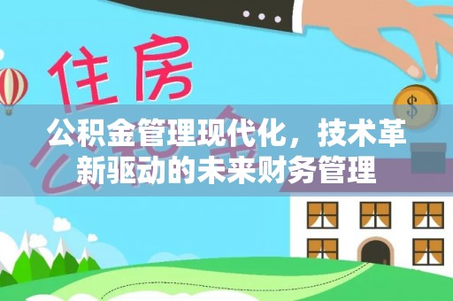 顺德公积金管理现代化，技术革新驱动的未来财务管理