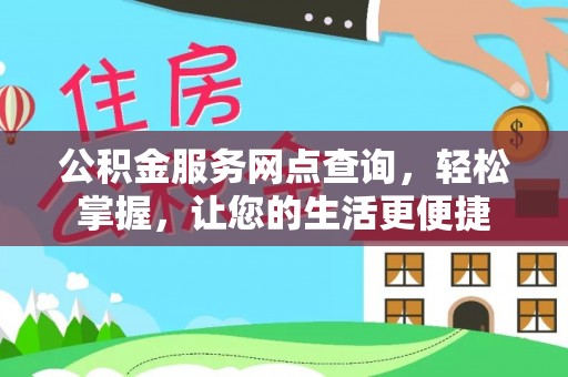 顺德公积金服务网点查询，轻松掌握，让您的生活更便捷
