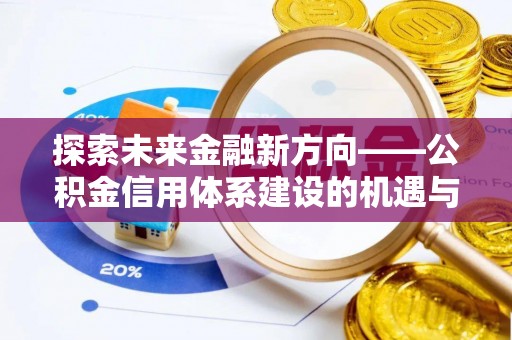 顺德探索未来金融新方向——公积金信用体系建设的机遇与挑战
