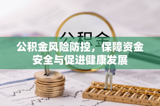 顺德公积金风险防控，保障资金安全与促进健康发展