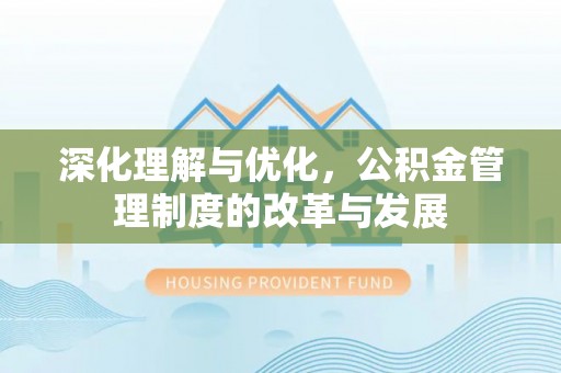 顺德深化理解与优化，公积金管理制度的改革与发展