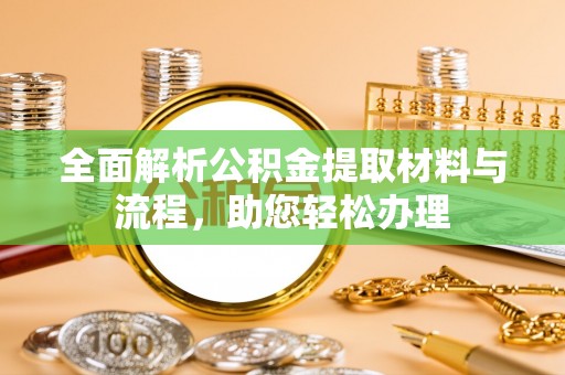 顺德全面解析公积金提取材料与流程，助您轻松办理