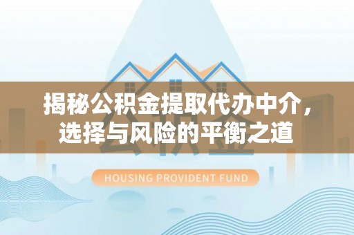 顺德揭秘公积金提取代办中介，选择与风险的平衡之道