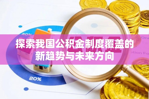 顺德探索我国公积金制度覆盖的新趋势与未来方向