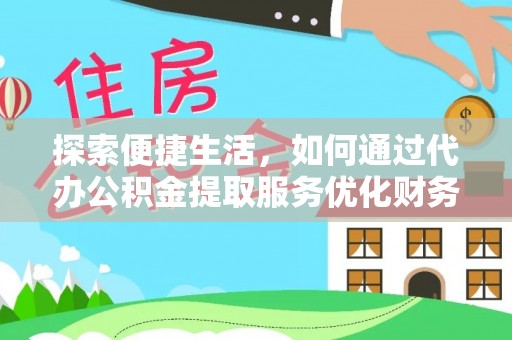 顺德探索便捷生活，如何通过代办公积金提取服务优化财务管理