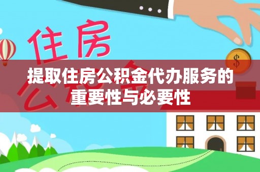 顺德提取住房公积金代办服务的重要性与必要性
