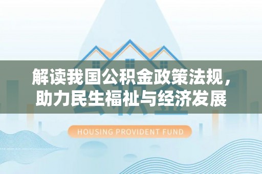 顺德解读我国公积金政策法规，助力民生福祉与经济发展
