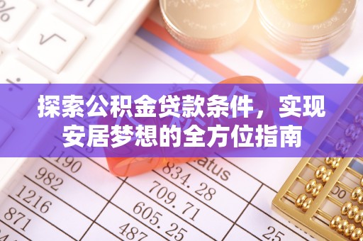 顺德探索公积金贷款条件，实现安居梦想的全方位指南