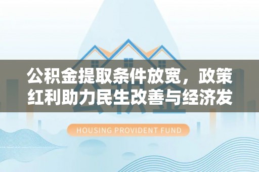 顺德公积金提取条件放宽，政策红利助力民生改善与经济发展