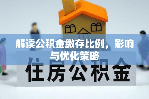 顺德解读公积金缴存比例，影响与优化策略