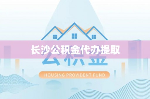 顺德长沙公积金代办提取
