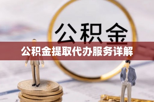 顺德公积金提取代办服务详解