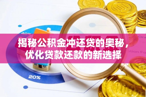 顺德揭秘公积金冲还贷的奥秘，优化贷款还款的新选择