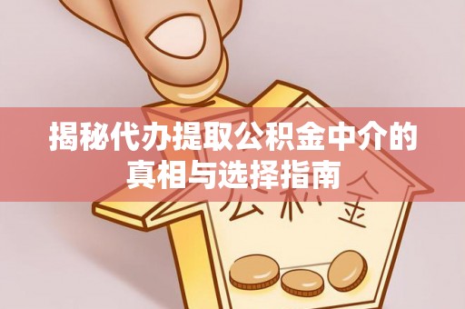 顺德揭秘代办提取公积金中介的真相与选择指南