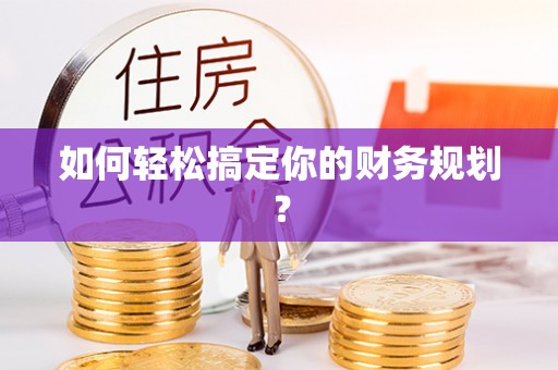 顺德如何轻松搞定你的财务规划？