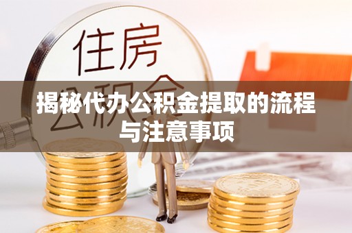 顺德揭秘代办公积金提取的流程与注意事项
