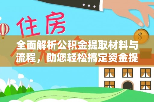 顺德全面解析公积金提取材料与流程，助您轻松搞定资金提取