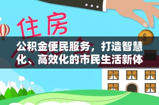 顺德公积金便民服务，打造智慧化、高效化的市民生活新体验