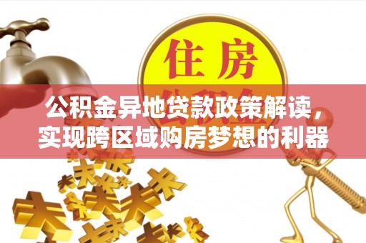 顺德公积金异地贷款政策解读，实现跨区域购房梦想的利器