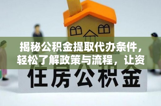 顺德揭秘公积金提取代办条件，轻松了解政策与流程，让资金管理更高效