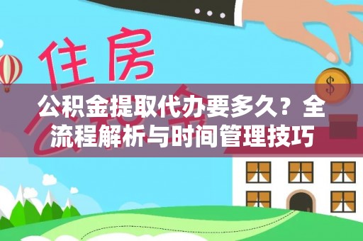 顺德公积金提取代办要多久？全流程解析与时间管理技巧