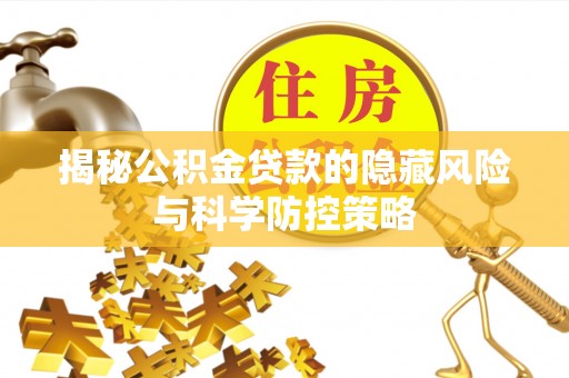 顺德揭秘公积金贷款的隐藏风险与科学防控策略